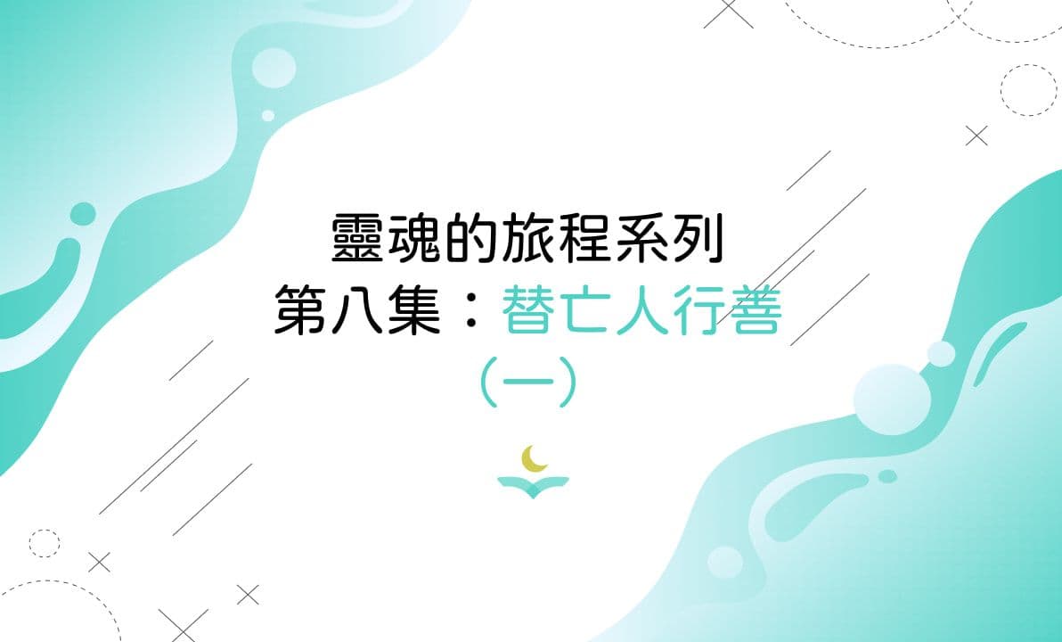 靈魂的旅程系列第八集：替亡人行善（一）