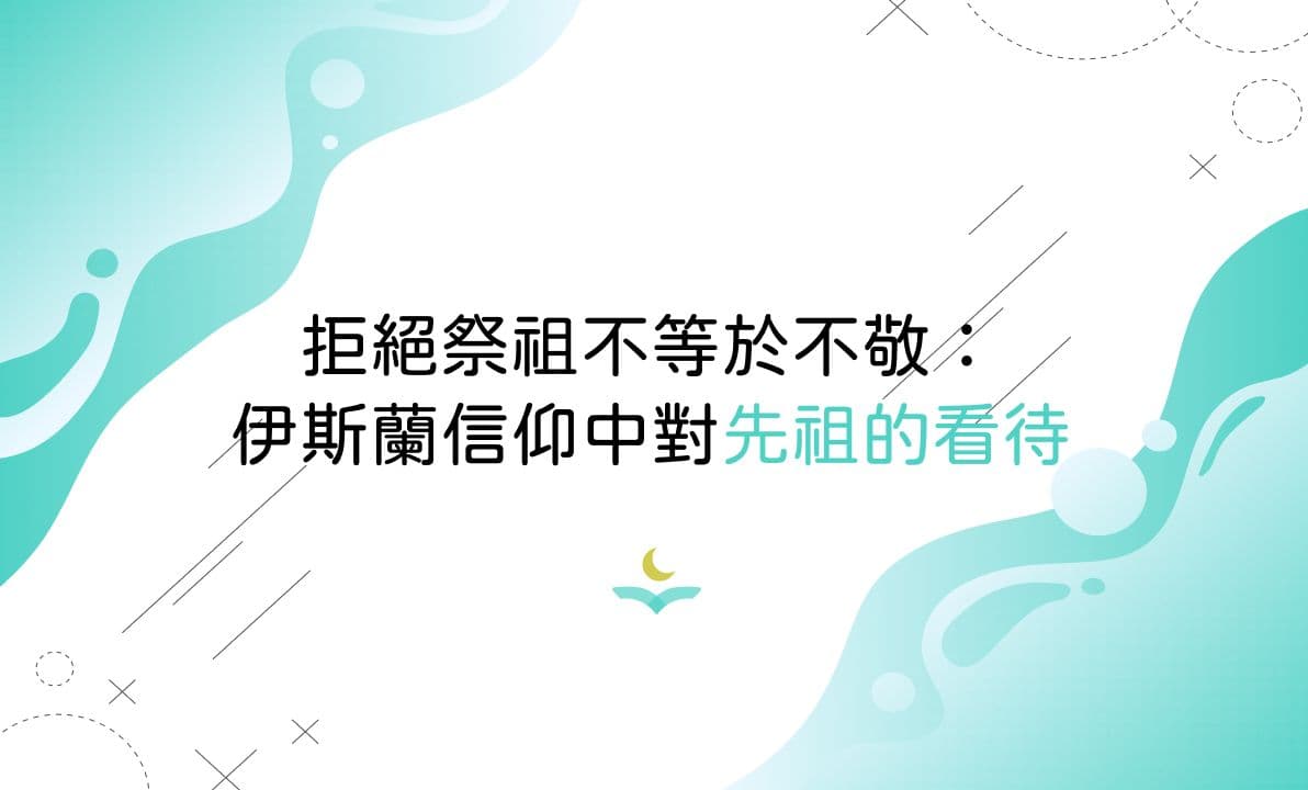 拒絕祭祖不等於不敬：伊斯蘭信仰中對先祖的看待